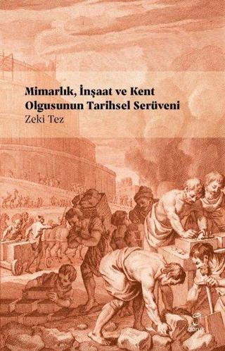 Mimarlık İnşaat ve Kent Olgusunun Tarihsel Serüveni - Zeki Tez - Doruk Yayınları