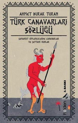 Türk Canavarları Sözlüğü - Şamanist Söylencelerde Canavarlar ve Şeytani Ruhlar - Ahmet Burak Turan - Holden