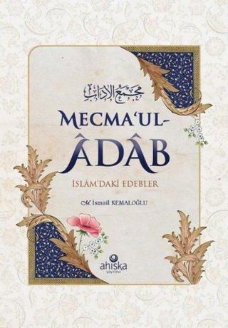 Mecma'ul Adab - İslam'daki Edebler - M. İsmail Kemaloğlu - Ahıska Yayınevi