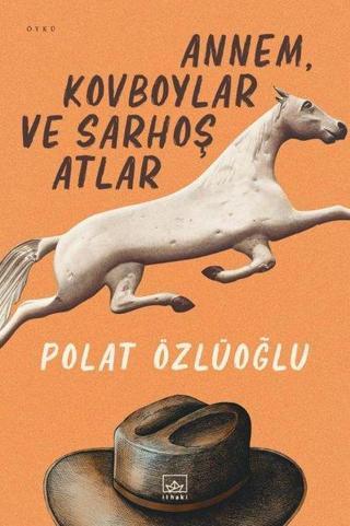 Annem Kovboylar ve Sarhoş Atlar - Polat Özlüoğlu - İthaki Yayınları