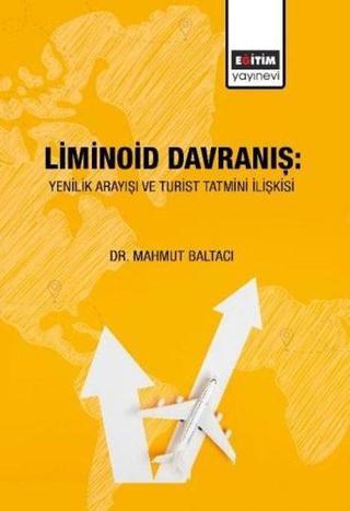 Liminoid Davranış:Yenilik Arayışı ve Turist Tatmini İlişkisi Mahmut Baltacı Eğitim Yayınevi