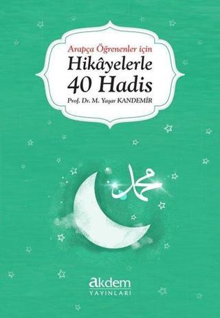 Hikayelerle 40 Hadis - Arapça Öğrenenler İçin - Yaşar Kandemir - Akdem Yayınları