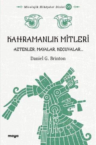 Kahramanlık Mitleri - Aztekler Mayalar ve Keçuvalar - Daniel Garrison Brinton - Maya Kitap