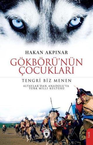Gökbörü'nün Çocukları: Tengri Biz Menen - Altaylar'dan Anadolu'ya Türk Milli Kültürü - Hakan Akpınar - Dorlion Yayınevi