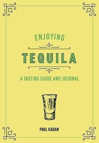 Enjoying Tequila: A Tasting Guide and Journal (Liquor Library) - Paul Kahan - Quarto Publishing