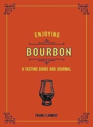 Enjoying Bourbon: A Tasting Guide and Journal (Liquor Library) - Frank Flannery - Quarto Publishing