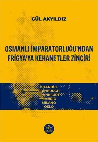 Osmanlı İmparatorluğu'ndan Frigya'ya Kehanetler Zinciri - Gül Akyıldız - Elpis Yayınları
