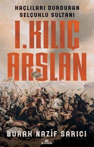 1.Kılıç Aslan - Haçlıları Durduran Selçuklu Sultanı - Burak Nazif Sarıcı - Kronik Kitap