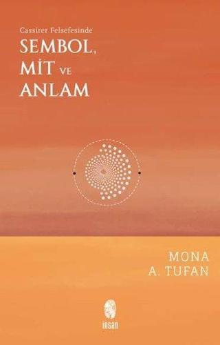 Sembol Mit ve Anlam - Cassirer Felsefesinde - Mona A. Tufan - İnsan Yayınları