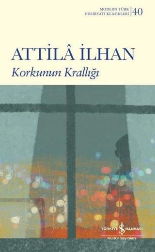 Korkunun Krallığı - Modern Türk Edebiyatı Klasikleri 40 - Attila İlhan - İş Bankası Kültür Yayınları