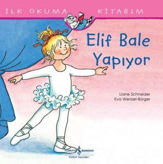 Elif Bale Yapıyor - İlk Okuma Kitabım - Liane Schneider - İş Bankası Kültür Yayınları