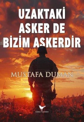 Uzaktaki Asker de Bizim Askerdir - Mustafa Duman - Günce Yayınları