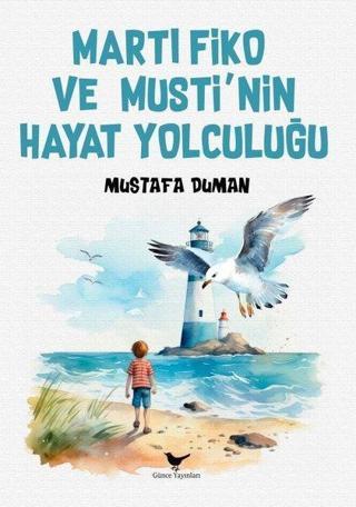 Martı Fiko ve Musti'nin Yaşam Yolculuğu - Mustafa Duman - Günce Yayınları
