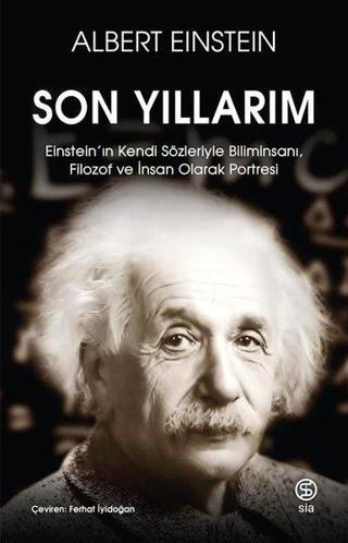 Son Yıllarım - Einstein'ın Kendi Sözleriyle Biliminsanı Filozof ve İnsan Olarak Portresi - Albert Einstein - Sia