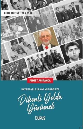 Dikenli Yolda Yürümek - Hatıralarla İslami Mücadelede - Ahmet Ağırakça - Duruş Yayınları