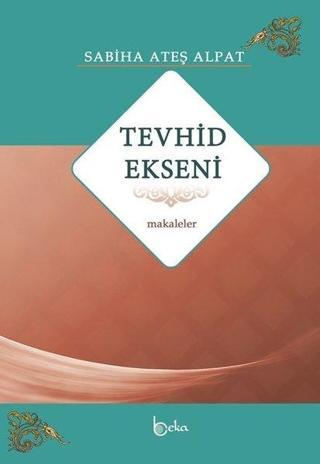 Tevhid Ekseni - Makaleler - Sabiha Ateş Alpat - Beka Yayınları