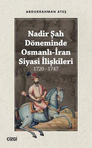 Nadir Şah Döneminde Osmanlı-İran Siyasi İlişkileri 1720-1747 - Abdurrahman Ateş - Çizgi Kitabevi