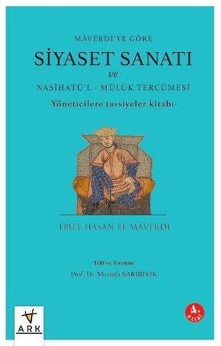 Siyaset Sanatı ve Nasihatü'l-Mülük Tercümesi - Maverdi'ye Göre - Yöneticilere Göre Tavsiyeler Kitabı Ebu'l-Hasan El-Maverdi Ark Kitapları