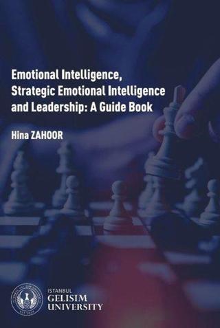 Emotional Intelligence Strategic Emotional Intelligence and Leadership: A Guide Book - Hina Zahoor - İstanbul Gelişim Üniversitesi
