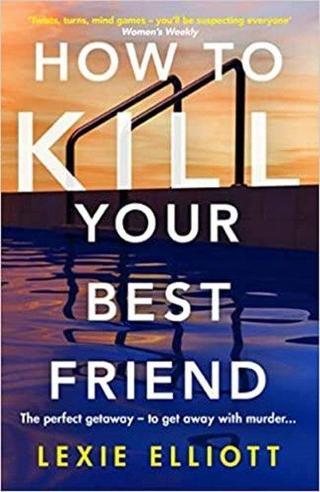 How to Kill Your Best Friend: The breathtakingly twisty 2022 Richard and Judy Book Club pick Lexie Elliott Atlantic Books