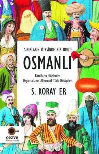 Osmanlı - Sınırların Ötesinde Bir Umut - S. Koray Er - Cezve Kitap