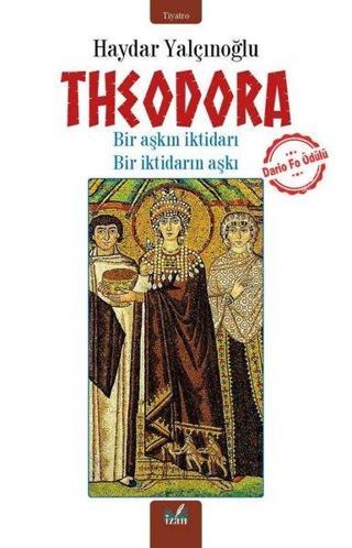 Theodora - Bir Aşkın İktidarı Bir İktidarın Aşkı - Haydar Yalçınoğlu - İzan Yayıncılık