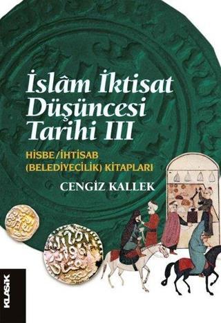 İslam İktisat Düşüncesi Tarihi 3 - Hisbe-İhtisab Kitapları - Cengiz Kallek - Klasik Yayınları