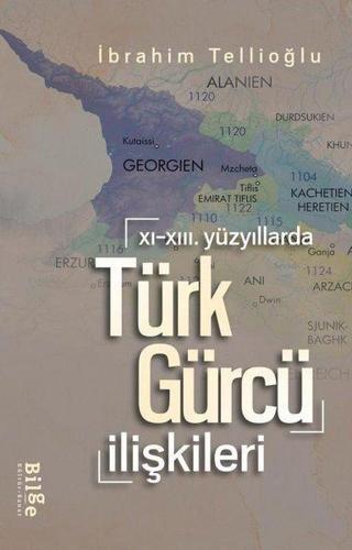 Türk - Gürcü İlişkileri - 11. 13.Yüzyıllarda - İbrahim Tellioğlu - Bilge Kültür Sanat