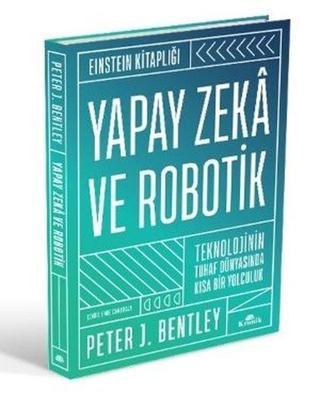 Yapay Zeka ve Robotik - Teknolojinin Tuhaf Dünyasında Kısa Bir Yolculuk-Einstein Kitaplığı - Peter J. Bentley - Kronik Kitap