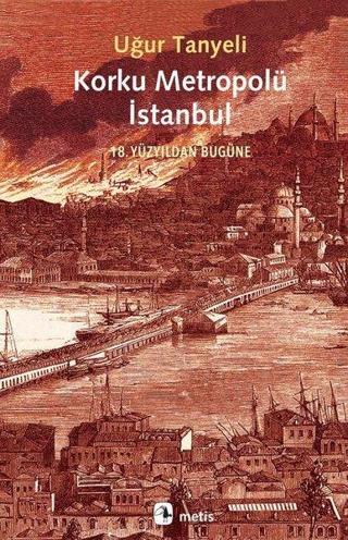 Korku Metropolü İstanbul - 18. Yüzyıldan Bugüne Uğur Tanyeli Metis Yayınları