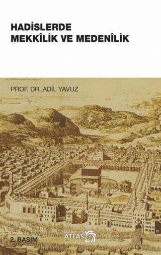 Hadislerde Mekkilik ve Medenilik - Adil Yavuz - Atlas Kitap