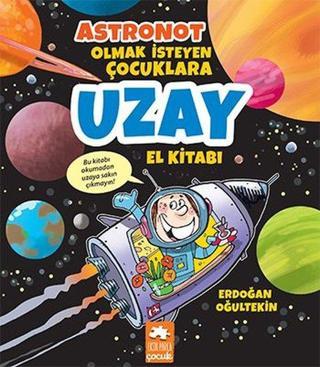 Astronot Olmak İsteyen Çocuklara Uzay El Kitabı - Erdoğan Oğultekin - Eksik Parça Yayınevi