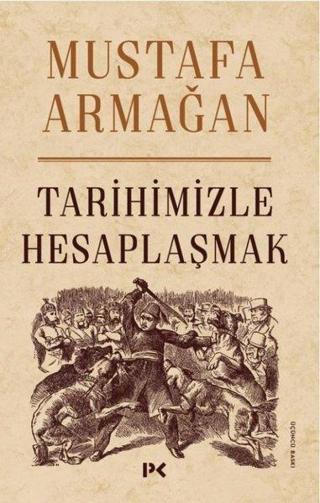 Tarihimizle Hesaplaşmak - Mustafa Armağan - Profil Kitap Yayınevi