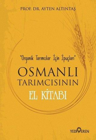 Osmanlı Tarımcısının El Kitabı-Organik Tarımcılar İçin İpuçları - Ayten Altıntaş - Yediveren Yayınları