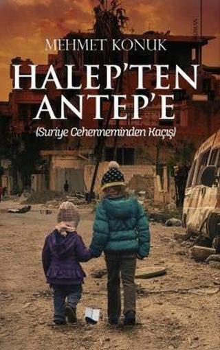 Halep'ten Antep'e - Suriye Cehenneminden Kaçış - Mehmet Konuk - Karina Yayınevi