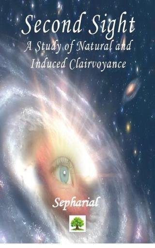 Second Sight: A Study of Natural and Induced Clairvoyance - Sepharial  - Platanus Publishing