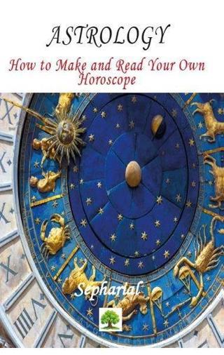 Astrology: How to Make and Read Your Own Horoscope - Sepharial  - Platanus Publishing