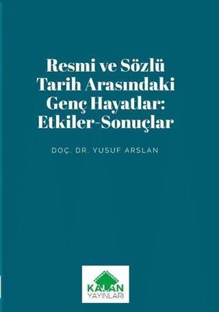 Resmi ve Sözlü Tarih Arasındaki Genç Hayatlar: Etkiler - Sonuçlar - Yusuf Arslan - Kalan Yayınları