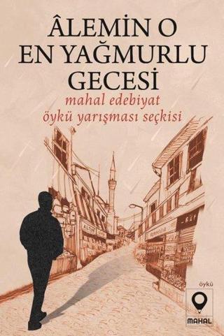 Alemin O En Yağmurlu Gecesi - Mahal Edebiyat Öykü Yarışması Seçkisi - Kolektif  - Mahal Yayınları