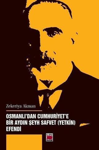 Osmanlı'dan Cumhuriyet'e Bir Aydın - Şeyh Safvet Yetki Efendi - Zekeriya Akman - Elips Kitapları