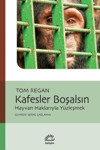 Kafesler Boşalsın - Hayvan Haklarıyla Yüzleşmek - Tom Regan - İletişim Yayınları