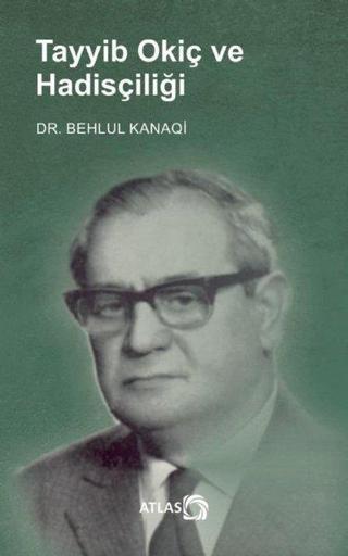 Tayyib Okiç ve Hadisçiliği - Behlul Kanaqi - Atlas Nobel