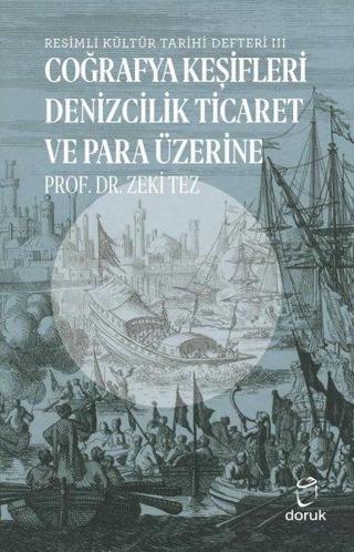 Resimli Kültür Tarihi Defteri 3 - Coğrafya Keşifleri Denizcilik Ticaret ve Para Üzerine - Zeki Tez - Doruk Yayınları