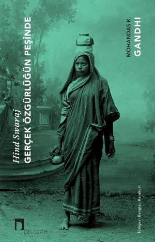 Gerçek Özgürlüğün Peşinde - Hind Swaraj - Mohandas Karamchand (Mahatma) Gandhi - Dergah Yayınları