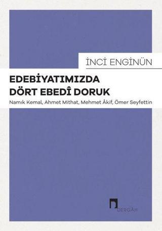 Edebiyatımızda Dört Edebi Doruk: Namık Kemal Ahmet Mithat Mehmet Akif Ömer Seyfettin - İnci Enginün - Dergah Yayınları