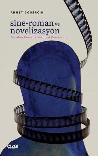 Sine - Roman ve Novelizasyon: Filmden Romana Yazınsal Dönüşümler - Ahmet Gögercin - Çizgi Kitabevi