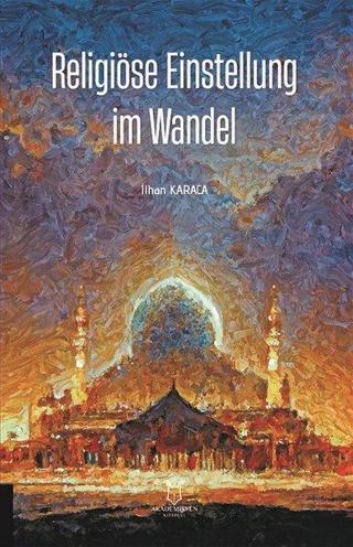 Religiöse Einstellung im Wandel - İlhan Karaca - Akademisyen Kitabevi