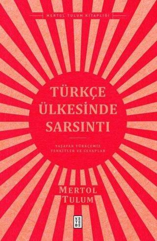 Türkçe Ülkesinde Sarsıntı - Yaşayan Türkçemiz Tenkitler ve Cevaplar - Mertol Tulum - Ketebe