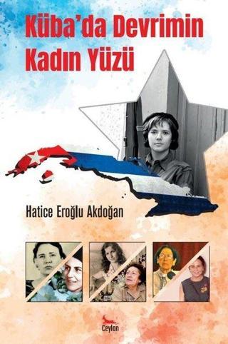 Küba'da Devrimin Kadın Yüzü - Hatice Eroğlu Akdoğan - Ceylan Yayıncılık