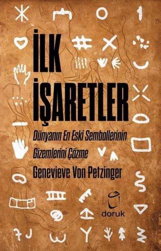 İlk İşaretler - Dünyanın En Eski Sembollerinin Gizemlerini Çözme - Genevieve Von Petzinger - Doruk Yayınları